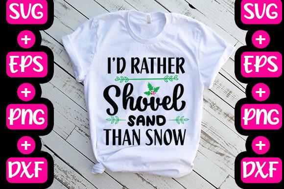 I’d Rather Shovel Sand Than Snow Graphics & T-Shirt Designs