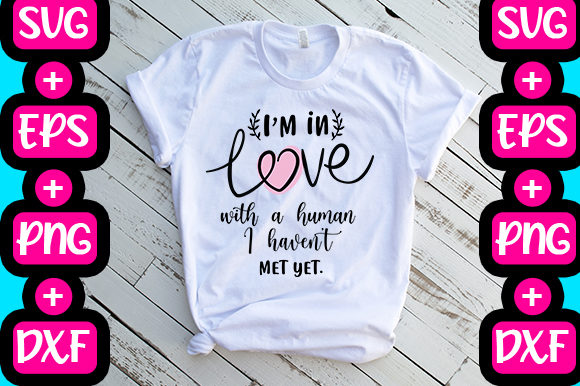 I’m in Love with a Human I Haven’t Met Yet T-Shirt Graphics