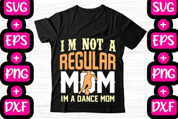 I’m Not a Regular Mom—I’m a Dance Mom Graphics