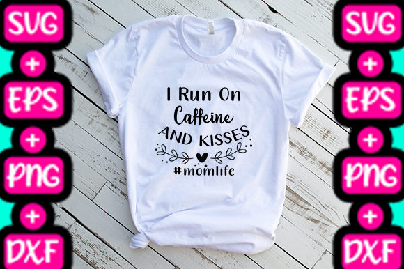MOM I Run on Caffeine and Kisses for Graphics & T-Shirt Designs