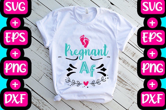 Pregnant AF Graphics for T-Shirt Designs
